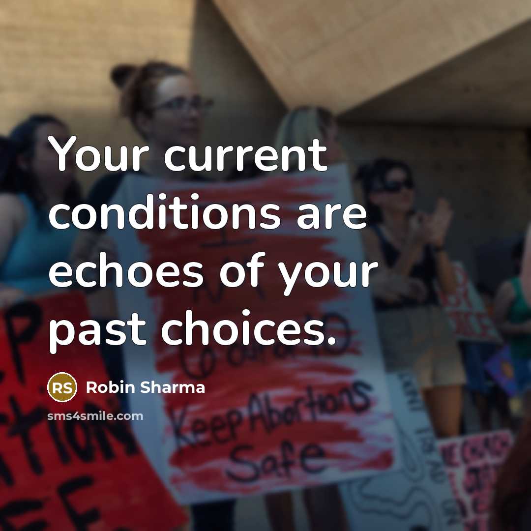 “Your current conditions are echoes of your past choices.…” quote by Robin Sharma