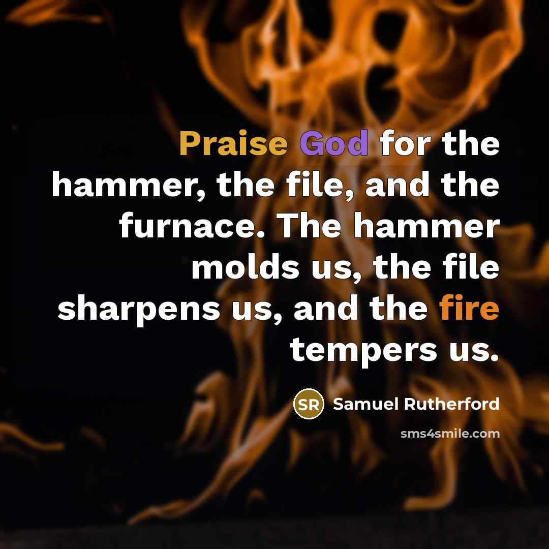 “Praise God for the hammer, the file, and the furnace.…” quote by Samuel Rutherford