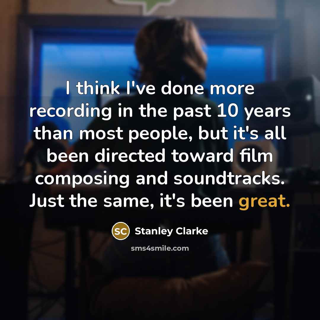 “I think I've done more recording in the past 10…” quote by Stanley Clarke