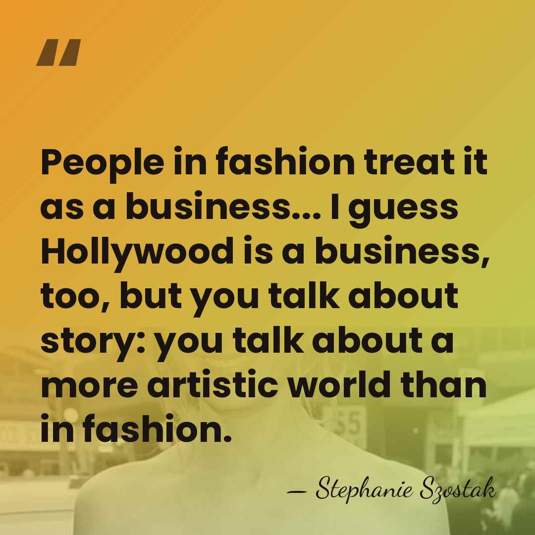 People in fashion treat it as a business... I guess Hollywood is&hellip; - Stephanie Szostak