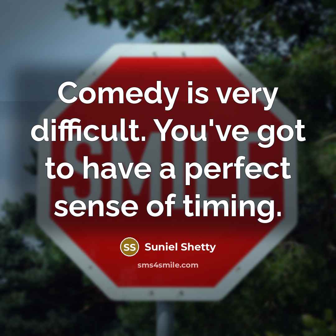 “Comedy is very difficult. You've got to have a perfect…” quote by Suniel Shetty