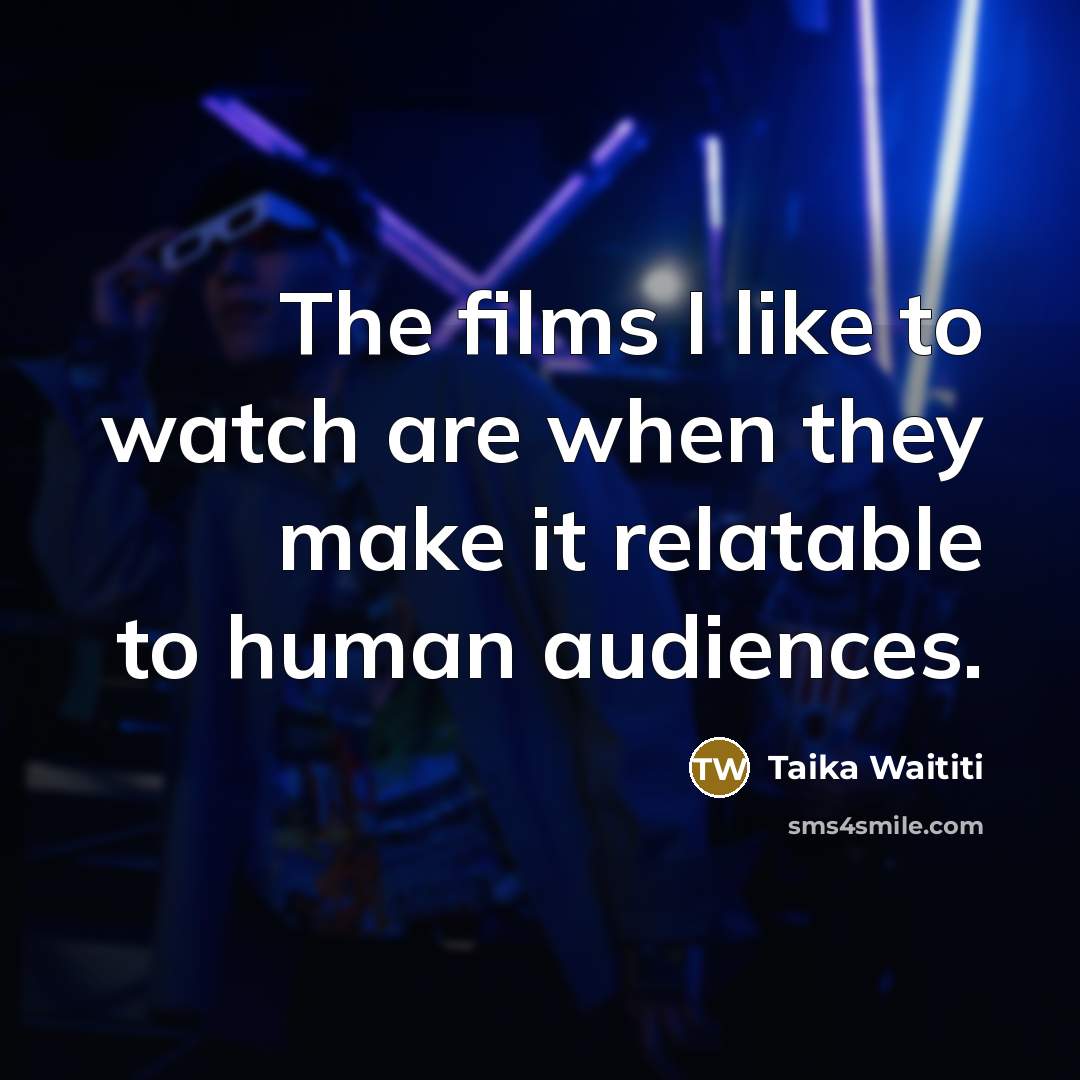 “The films I like to watch are when they make…” quote by Taika Waititi