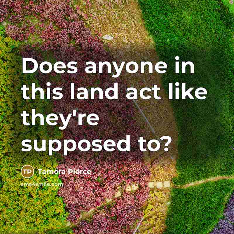 “Does anyone in this land act like they're supposed to?…” quote by Tamora Pierce