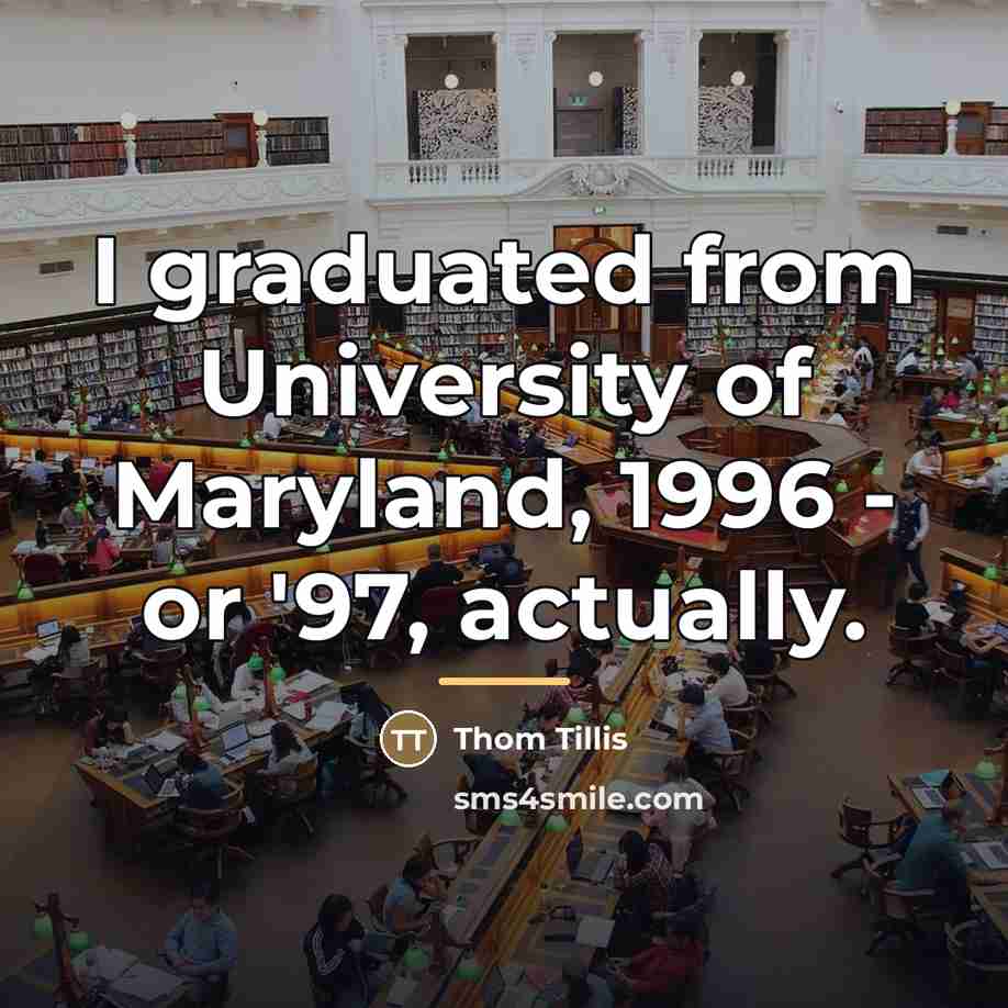 “I graduated from University of Maryland, 1996 - or '97,…” quote by Thom Tillis