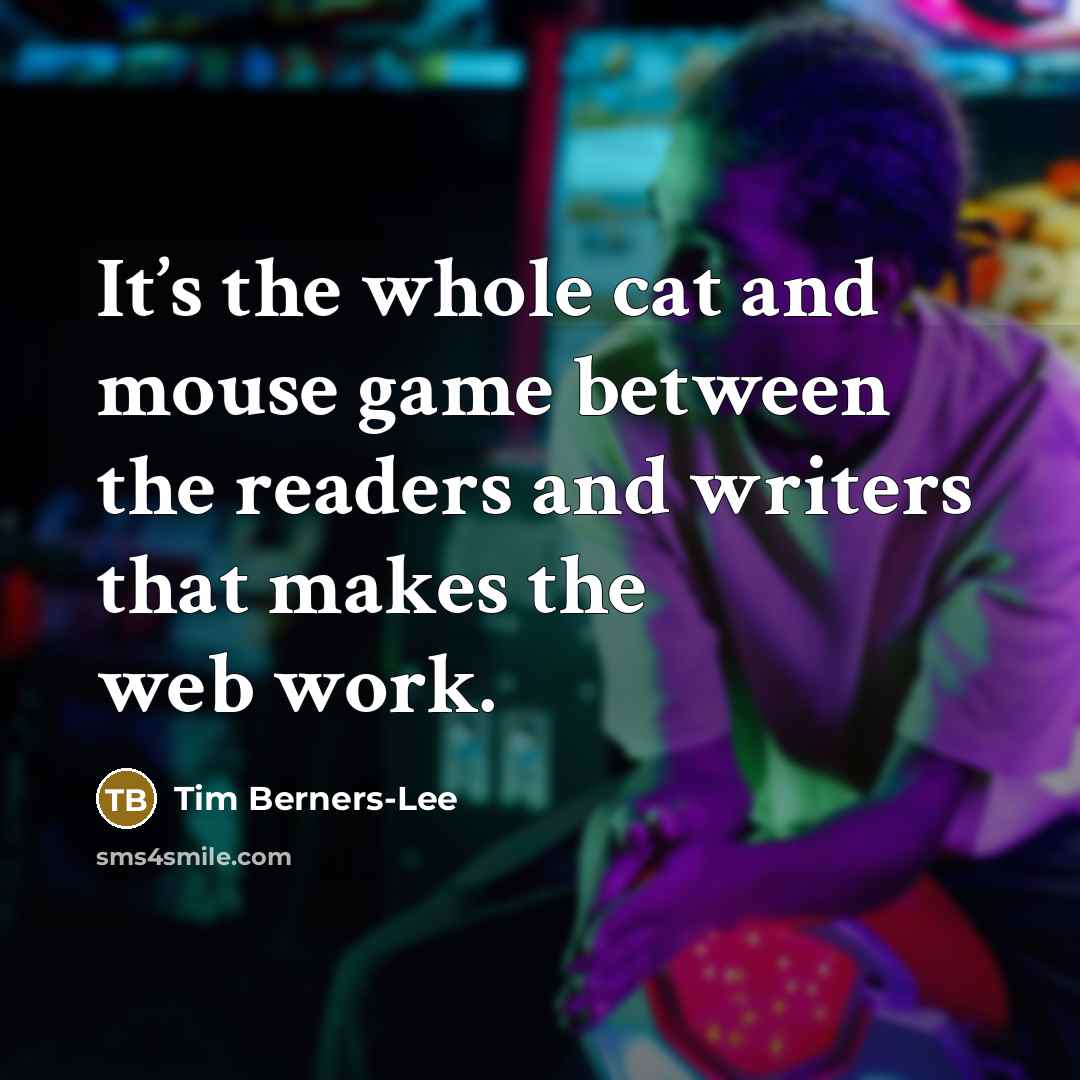 “It’s the whole cat and mouse game between the readers…” quote by Tim Berners-Lee
