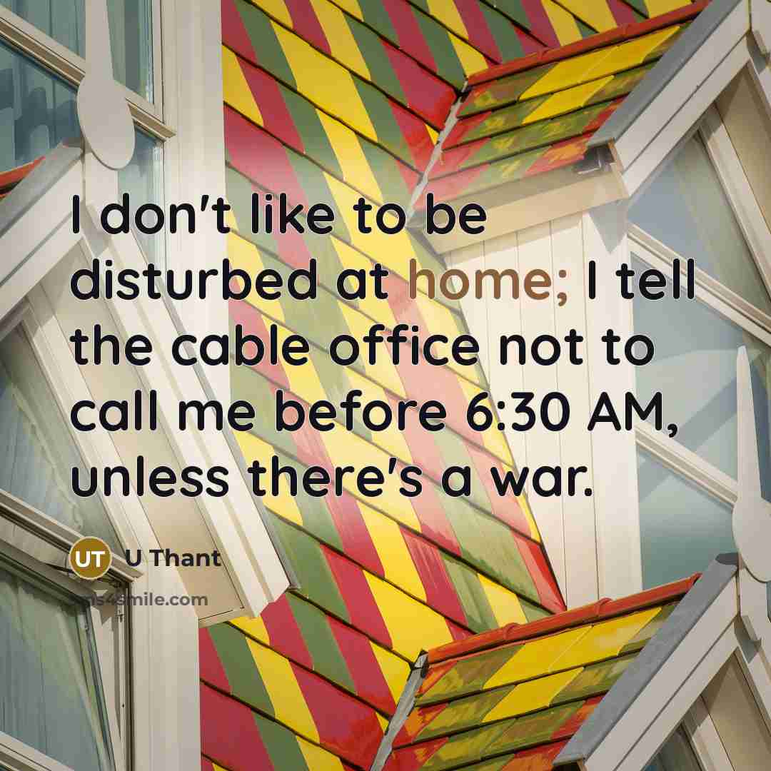 “I don't like to be disturbed at home; I tell…” quote by U Thant