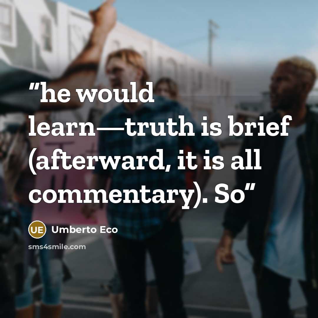 “he would learn—truth is brief (afterward, it is all commentary). So” quote by Umberto Eco