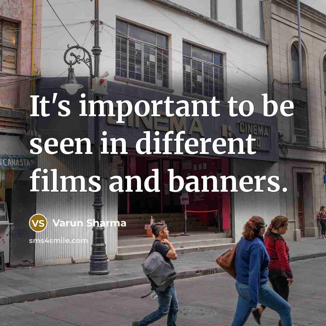 “It's important to be seen in different films and banners.…” quote by Varun Sharma