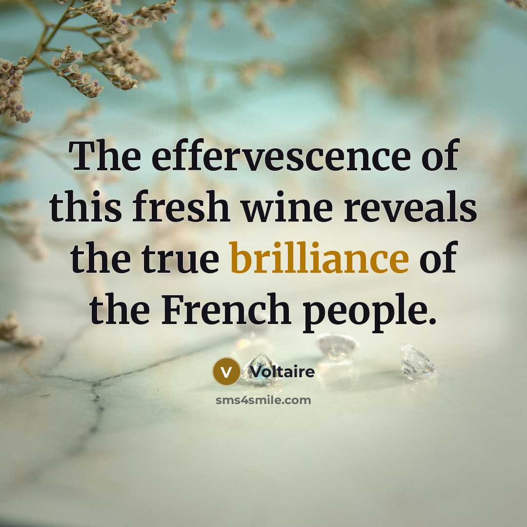 “The effervescence of this fresh wine reveals the true brilliance…” quote by Voltaire