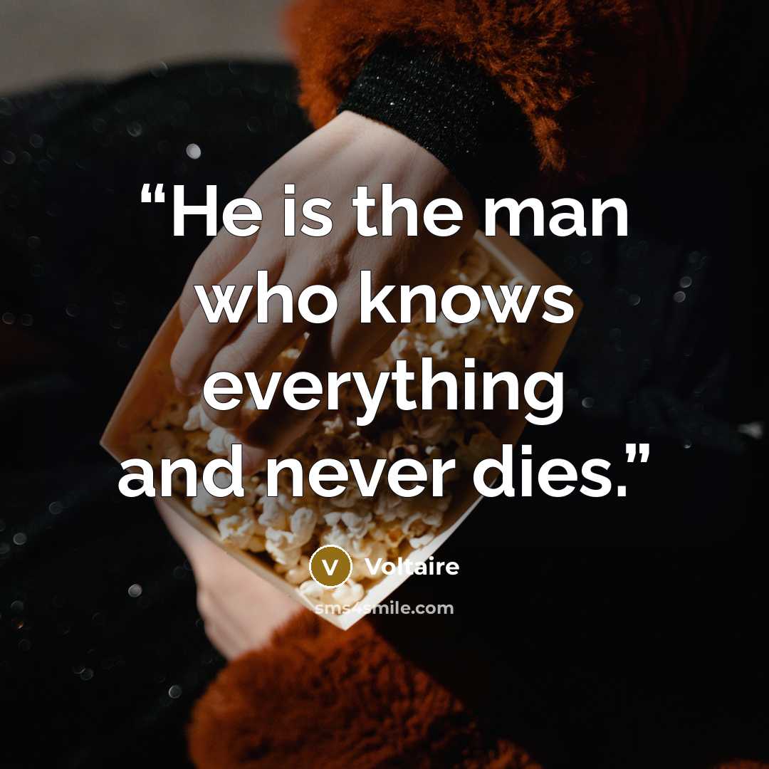 “He is the man who knows everything and never dies.” quote by Voltaire