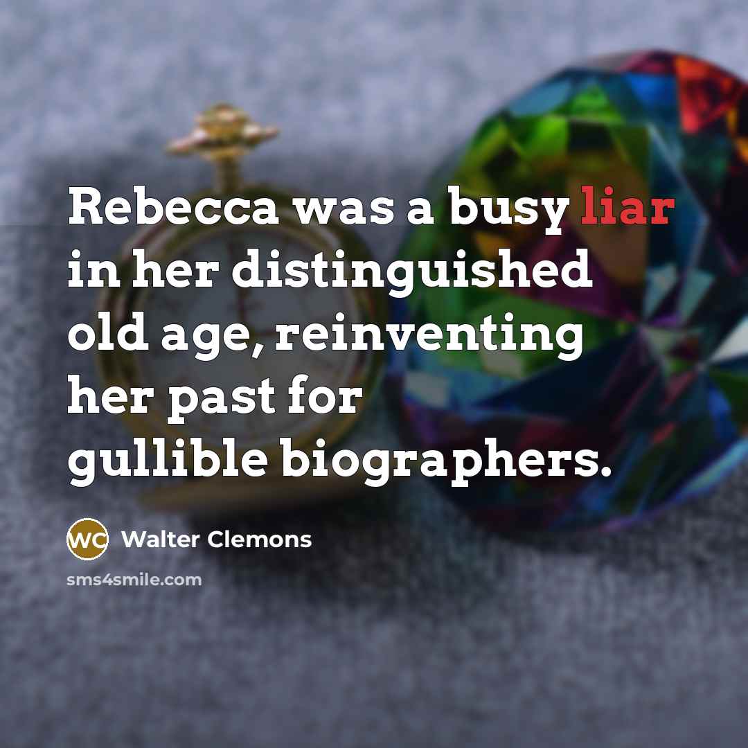 “Rebecca was a busy liar in her distinguished old age, reinventing her past for gullible biographers.” quote by Walter Clemons