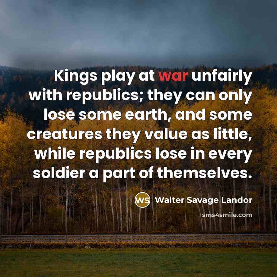 “Kings play at war unfairly with republics; they can only…” quote by Walter Savage Landor