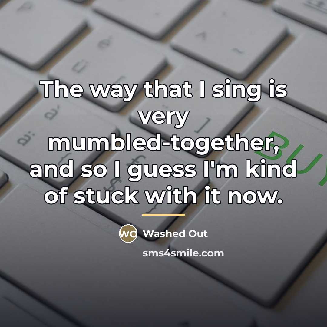 “The way that I sing is very mumbled-together, and so…” quote by Washed Out