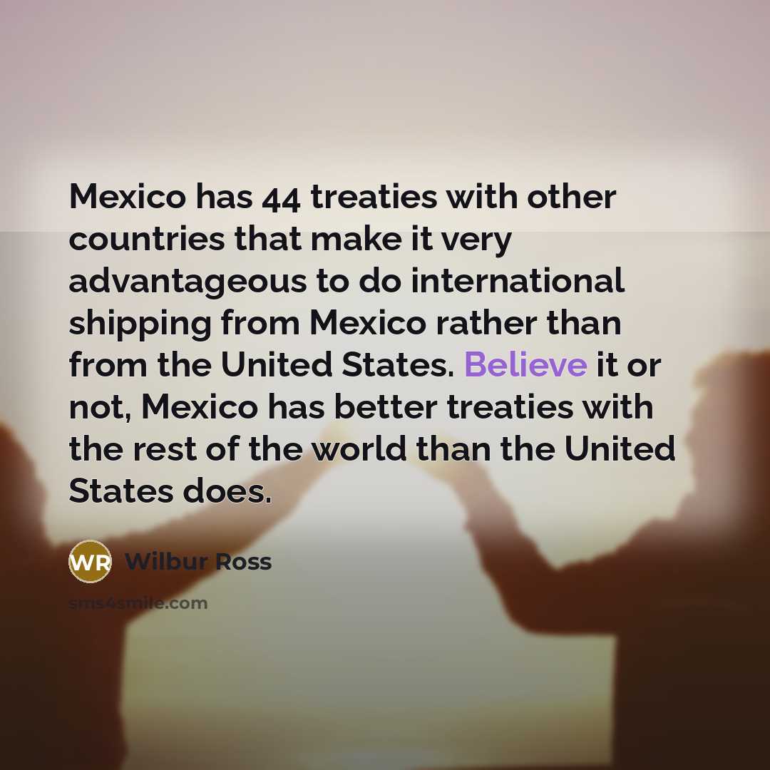 “Mexico has 44 treaties with other countries that make it…” quote by Wilbur Ross