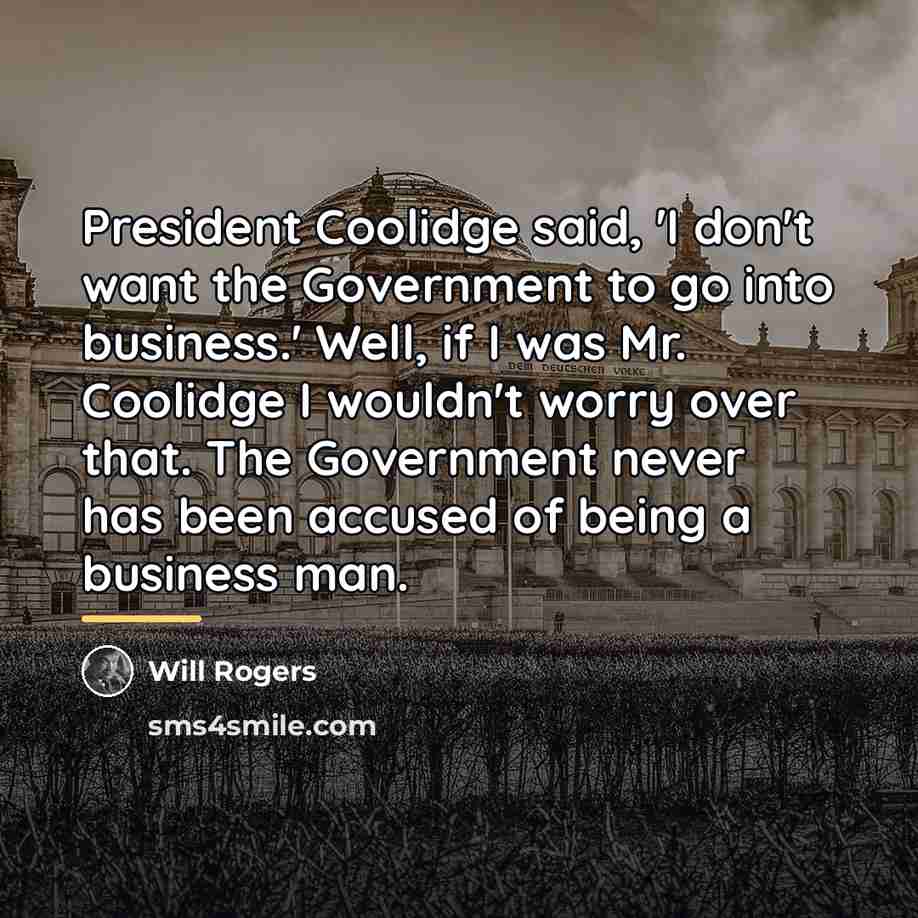 “President Coolidge said, 'I don't want the Government to go…” quote by Will Rogers