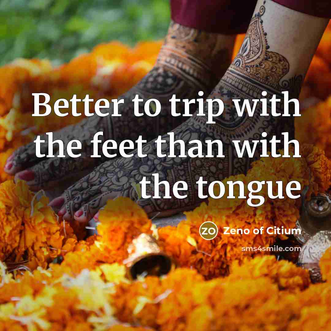 “Better to trip with the feet than with the tongue…” quote by Zeno of Citium