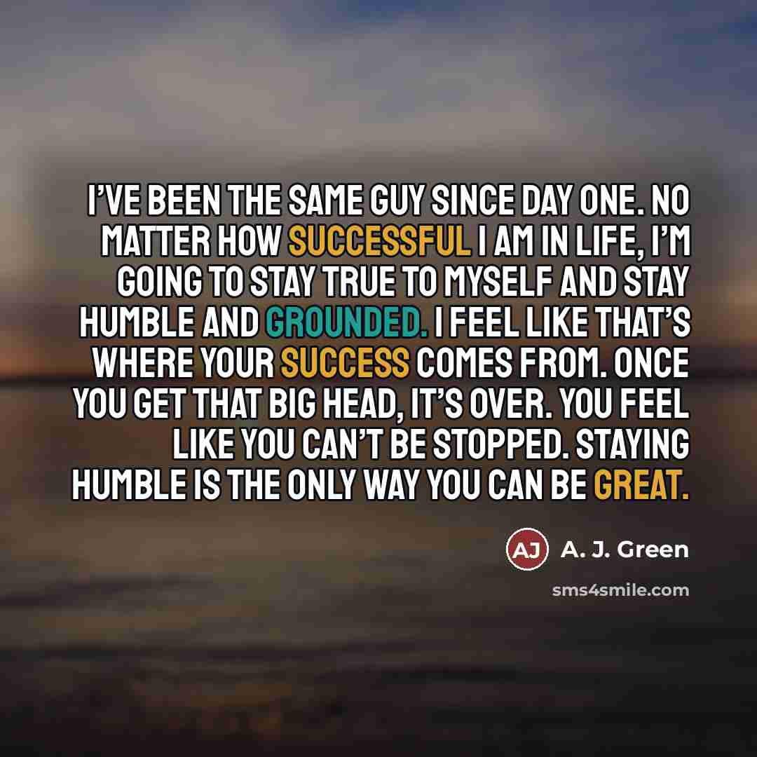 “I’ve been the same guy since day one. No matter…” quote by A. J. Green