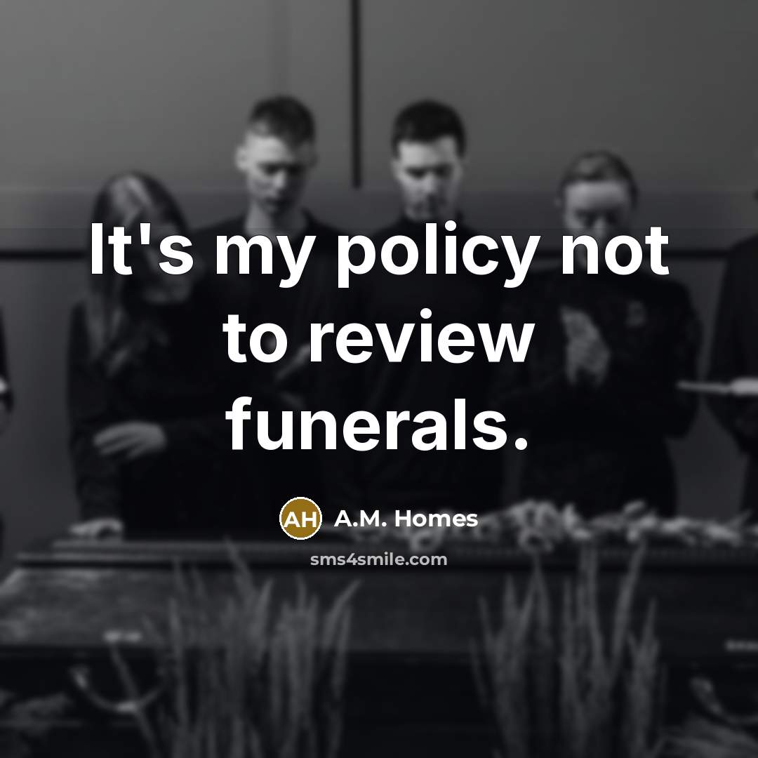 “It's my policy not to review funerals.…” quote by A.M. Homes