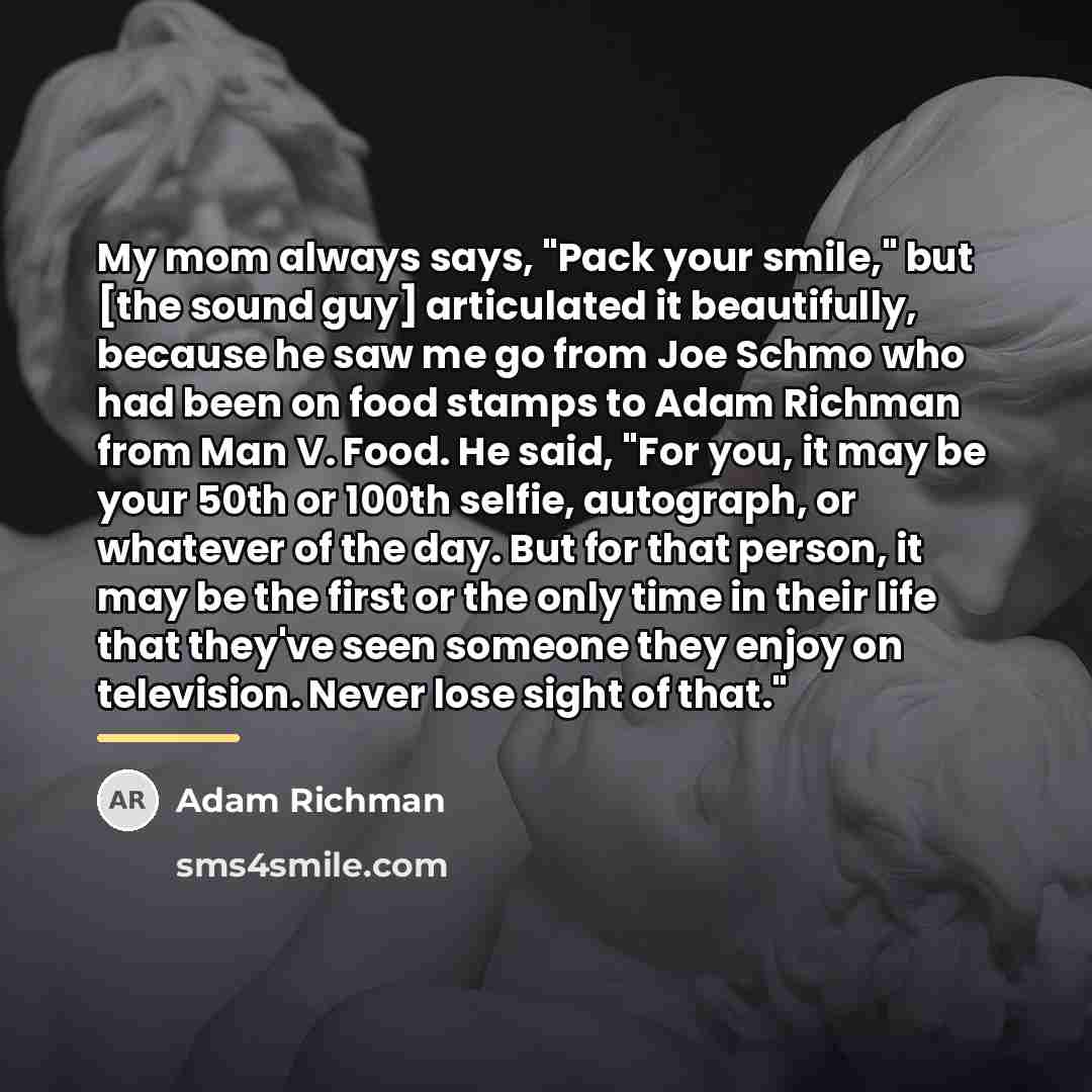 “My mom always says, "Pack your smile," but [the sound…” quote by Adam Richman