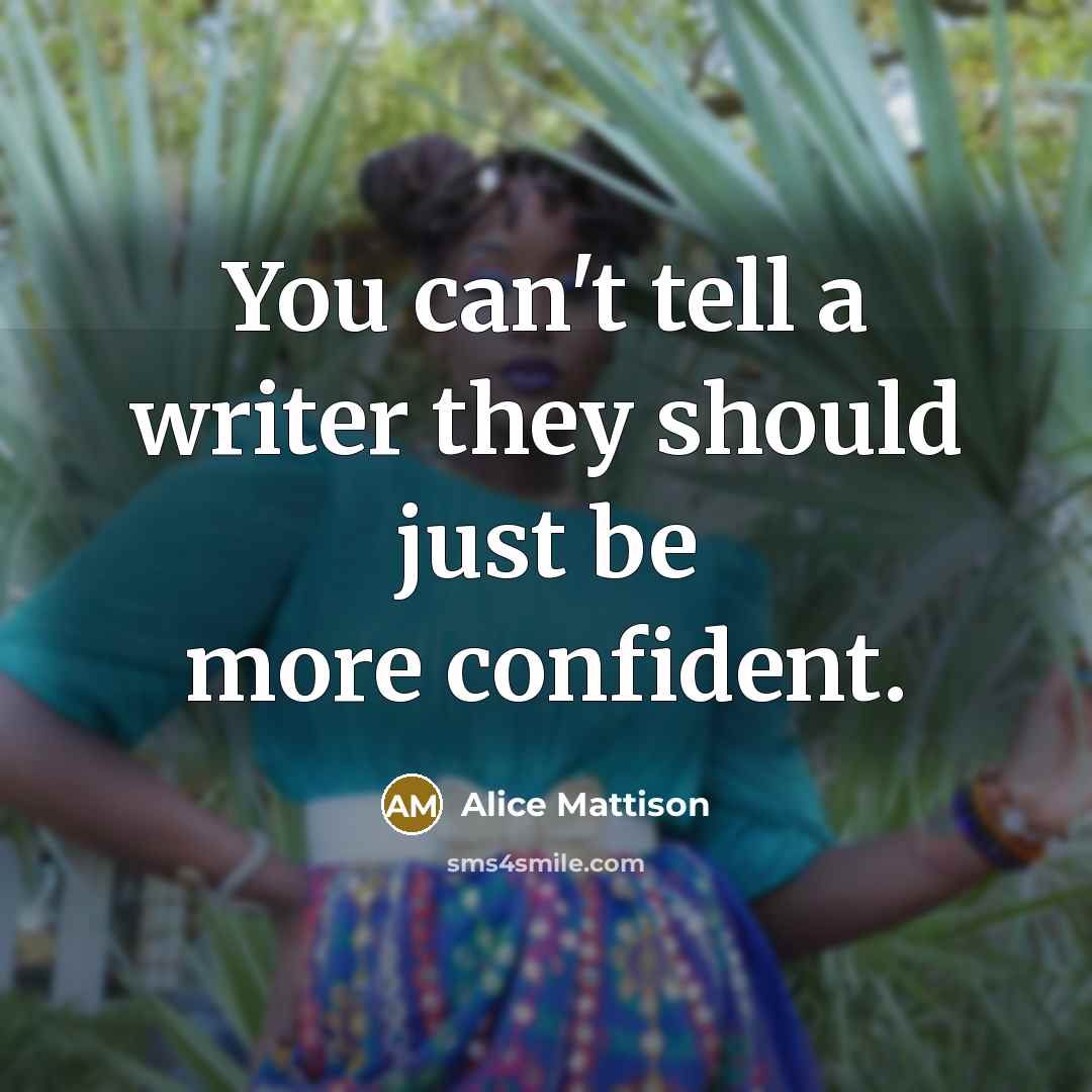 “You can't tell a writer they should just be more…” quote by Alice Mattison