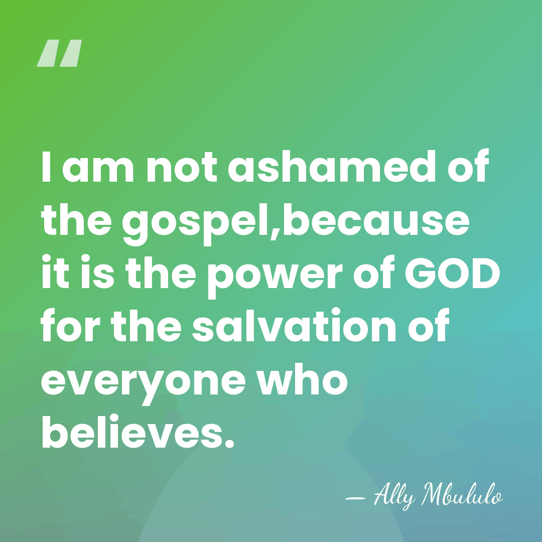 I am not ashamed of the gospel,because it is the power of&hellip; - Ally Mbululo