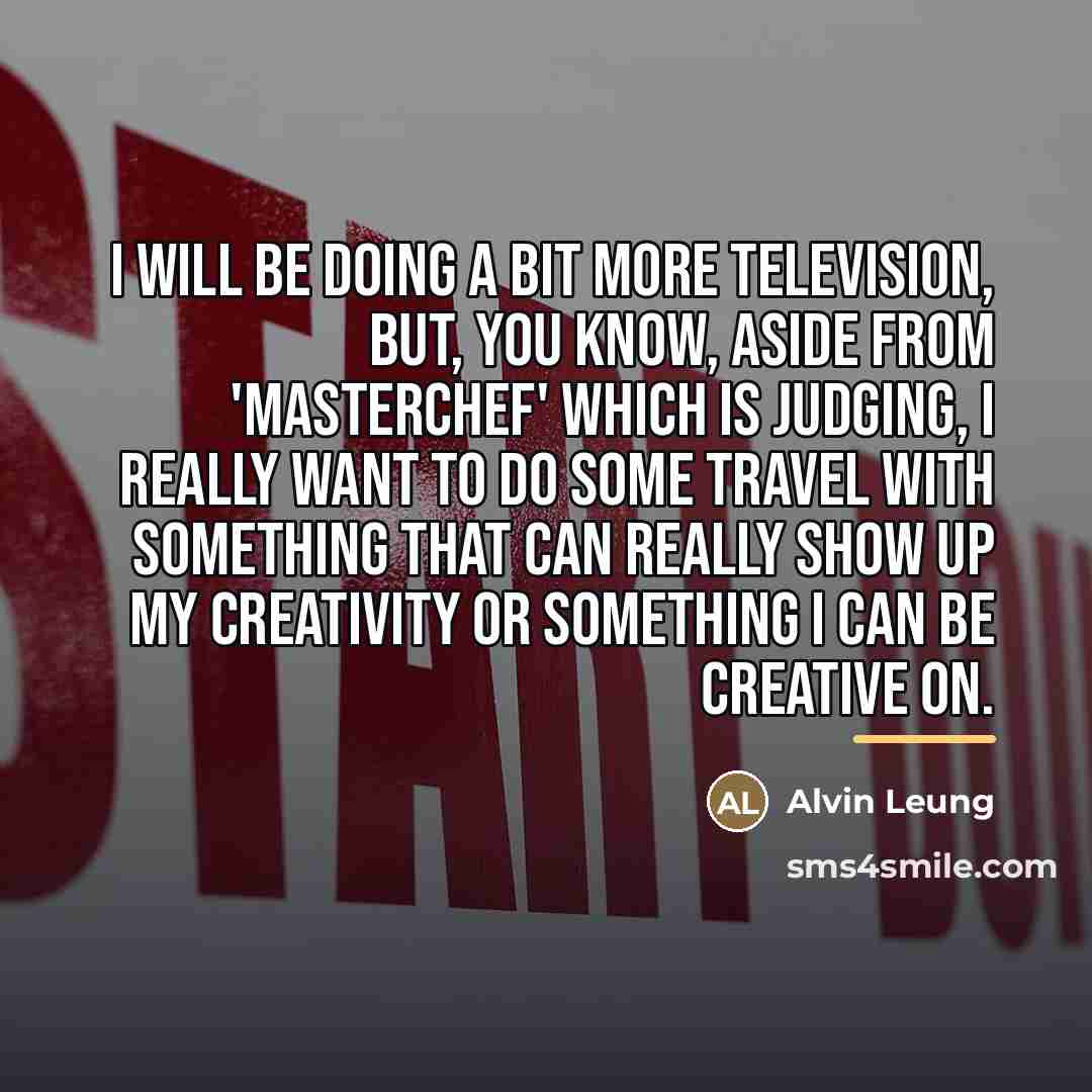 “I will be doing a bit more television, but, you…” quote by Alvin Leung