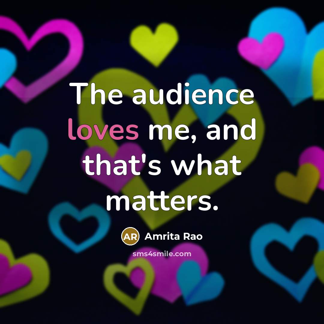 “The audience loves me, and that's what matters.…” quote by Amrita Rao