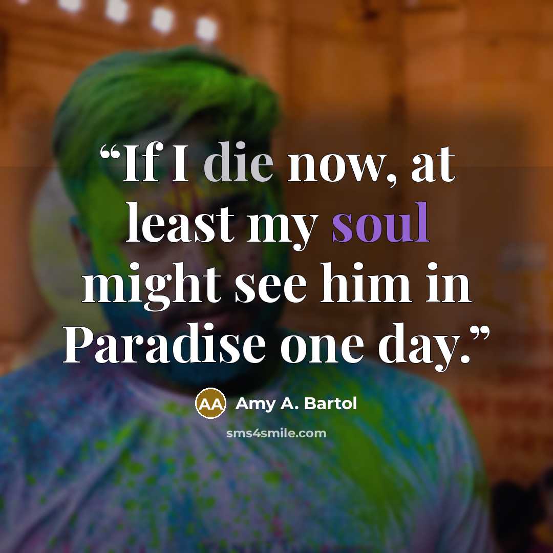 “If I die now, at least my soul might see him in Paradise one day.” quote by Amy A. Bartol