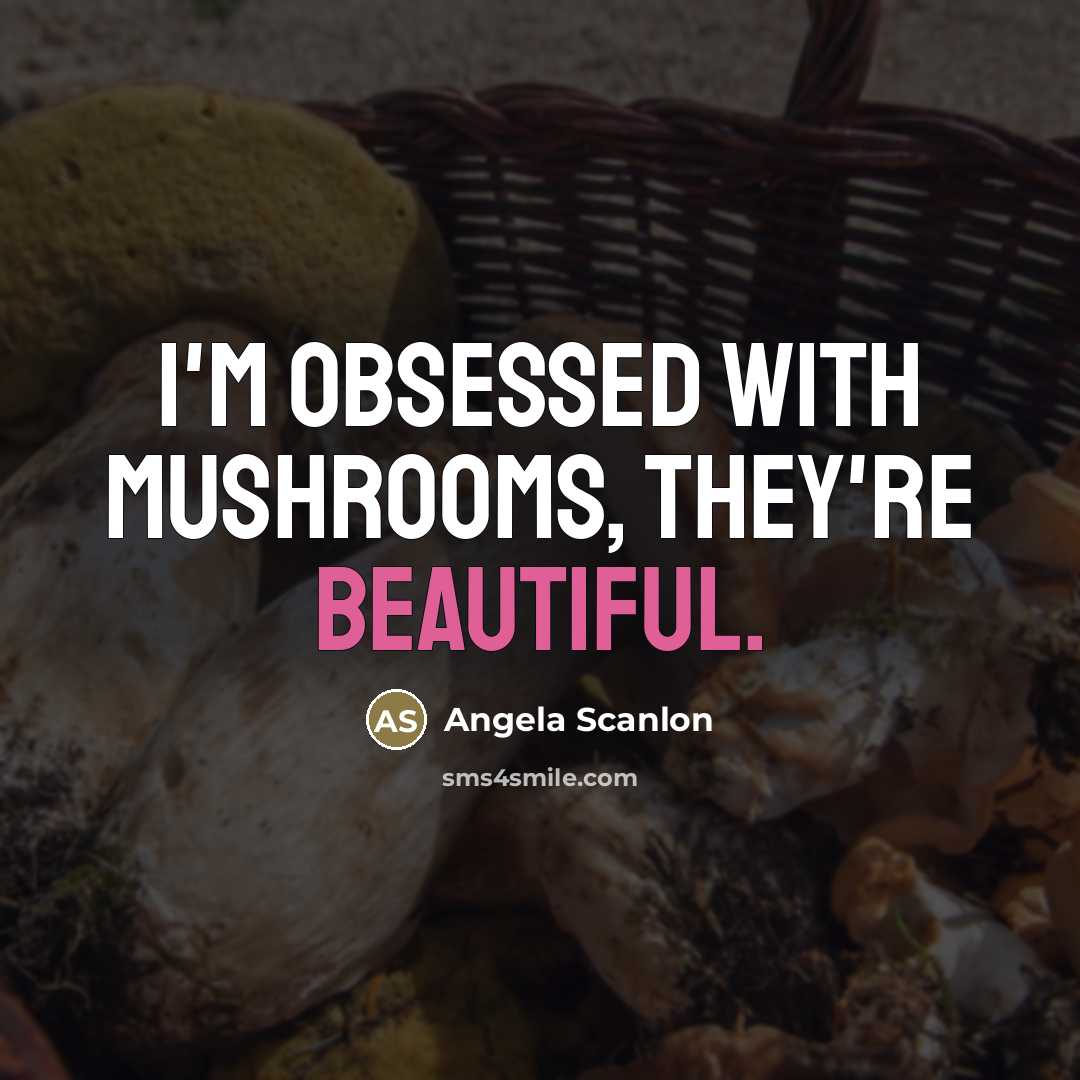 “I'm obsessed with mushrooms, they're beautiful.…” quote by Angela Scanlon