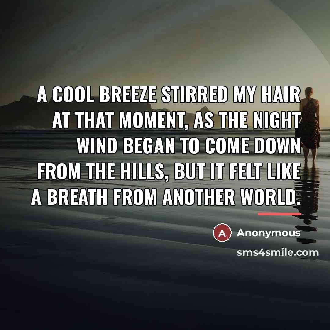 “A cool breeze stirred my hair at that moment, as…” quote by Anonymous
