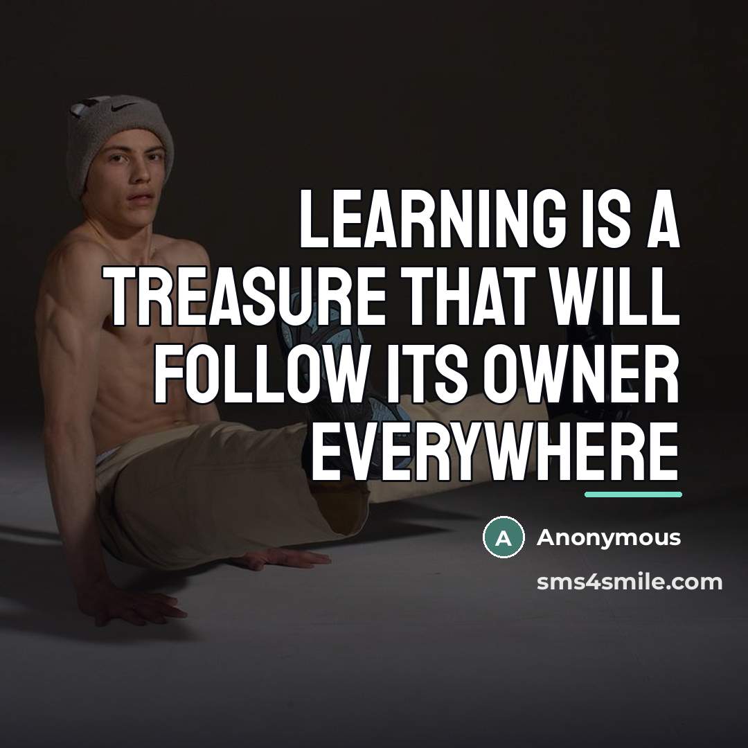 “Learning is a treasure that will follow its owner everywhere…” quote by Anonymous