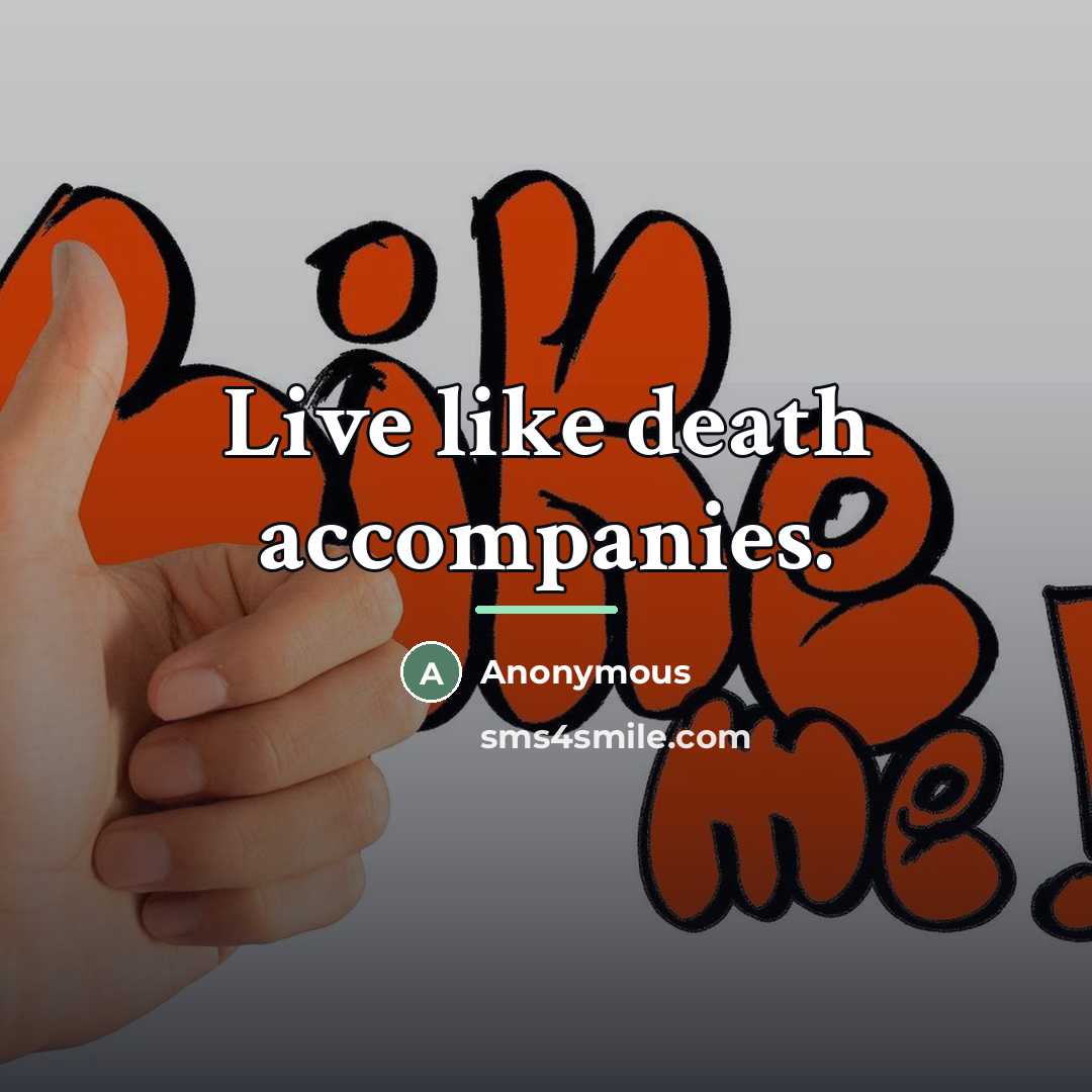 “Live like death accompanies.…” quote by Anonymous