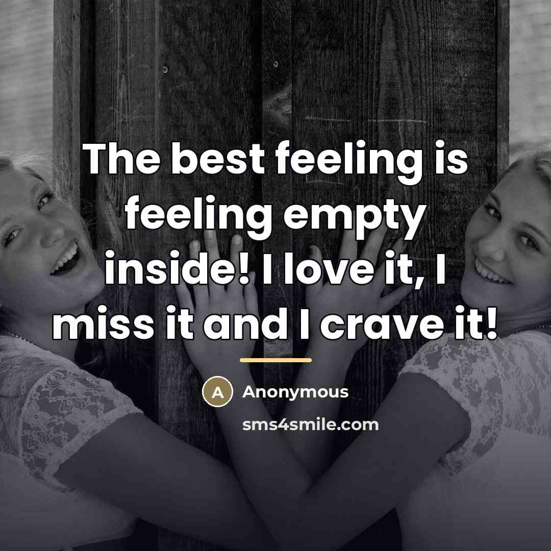 “The best feeling is feeling empty inside! I love it,…” quote by Anonymous