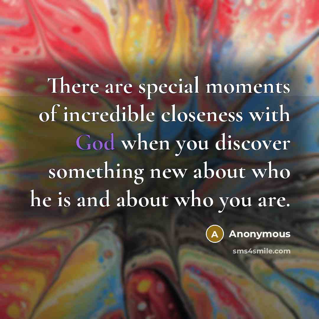 “There are special moments of incredible closeness with God when…” quote by Anonymous