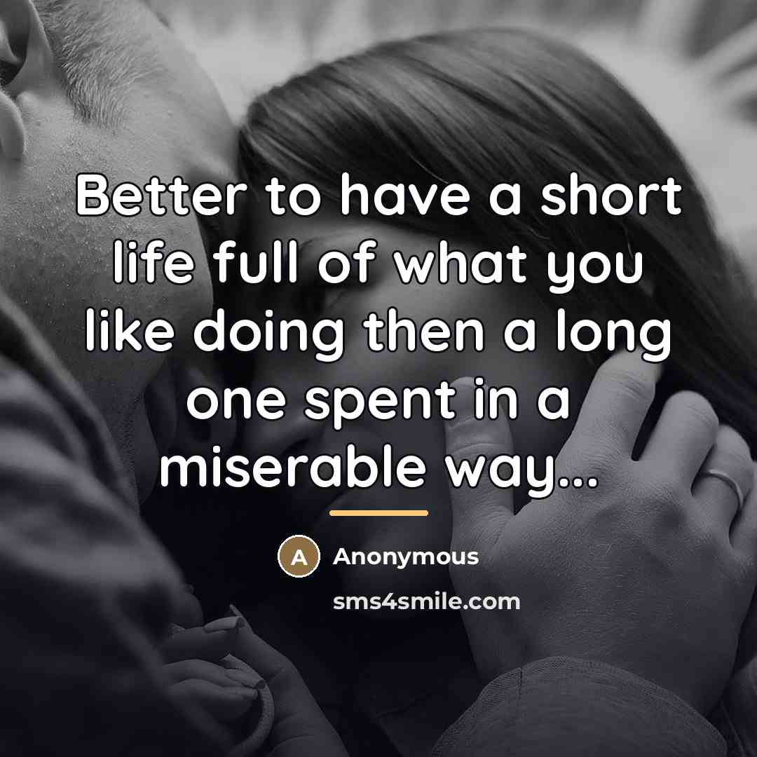 “Better to have a short life full of what you…” quote by Anonymous
