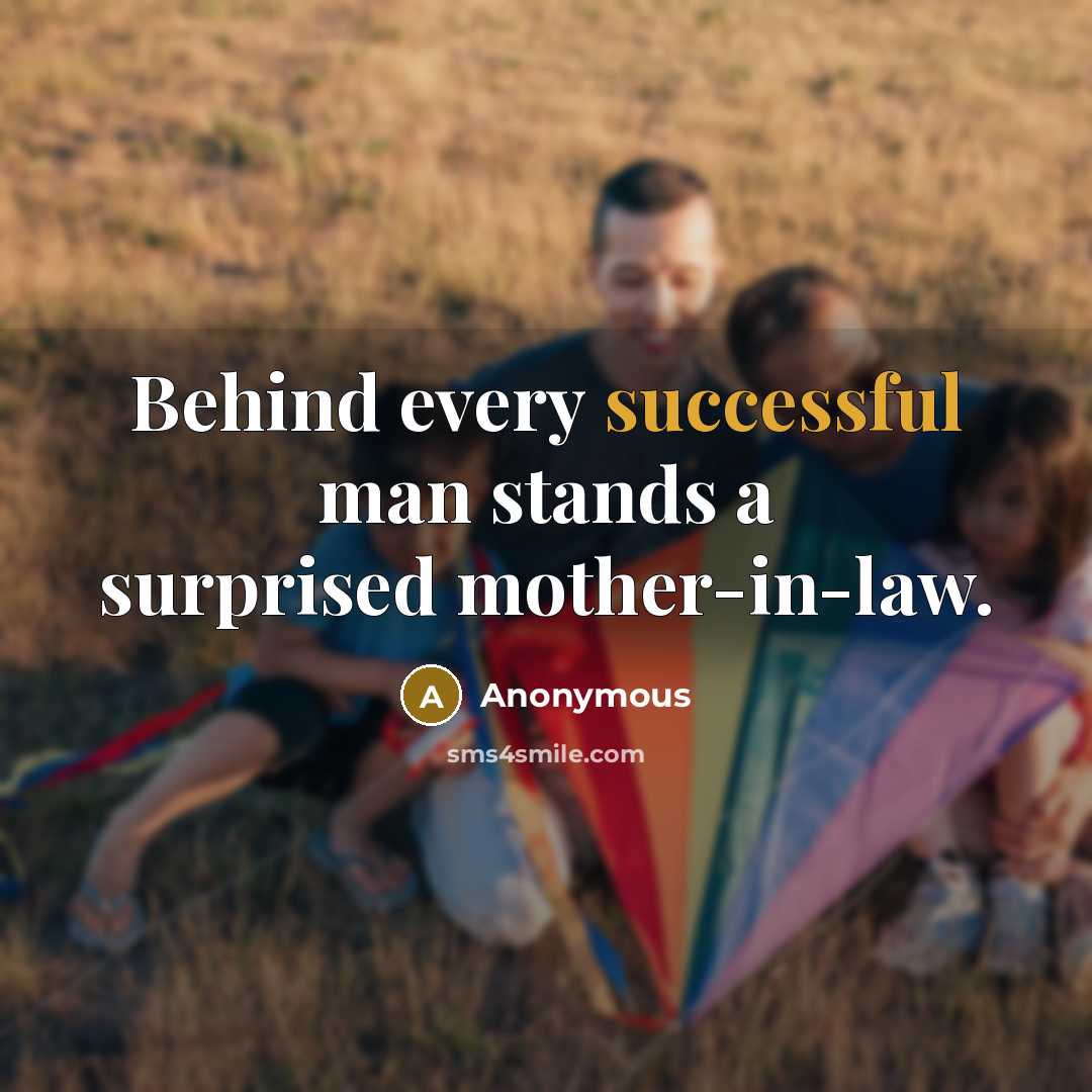 “Behind every successful man stands a surprised mother-in-law.” quote by Anonymous