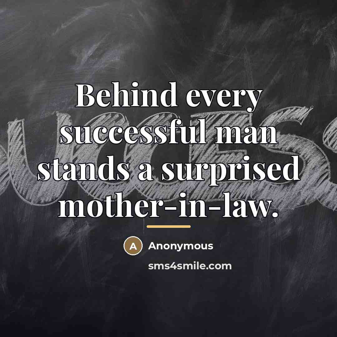 “Behind every successful man stands a surprised mother-in-law.…” quote by Anonymous