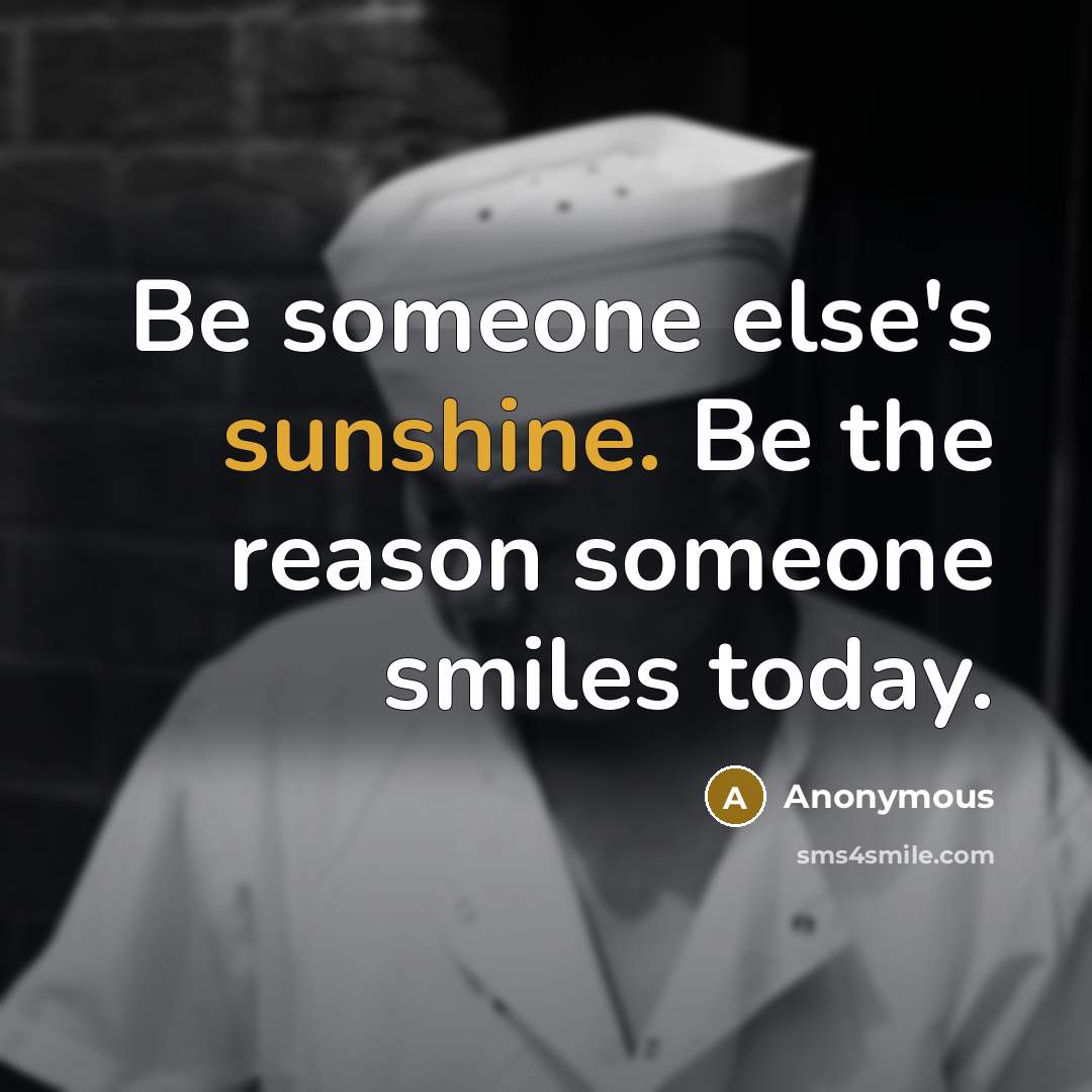 “Be someone else's sunshine. Be the reason someone smiles today.” quote by Anonymous