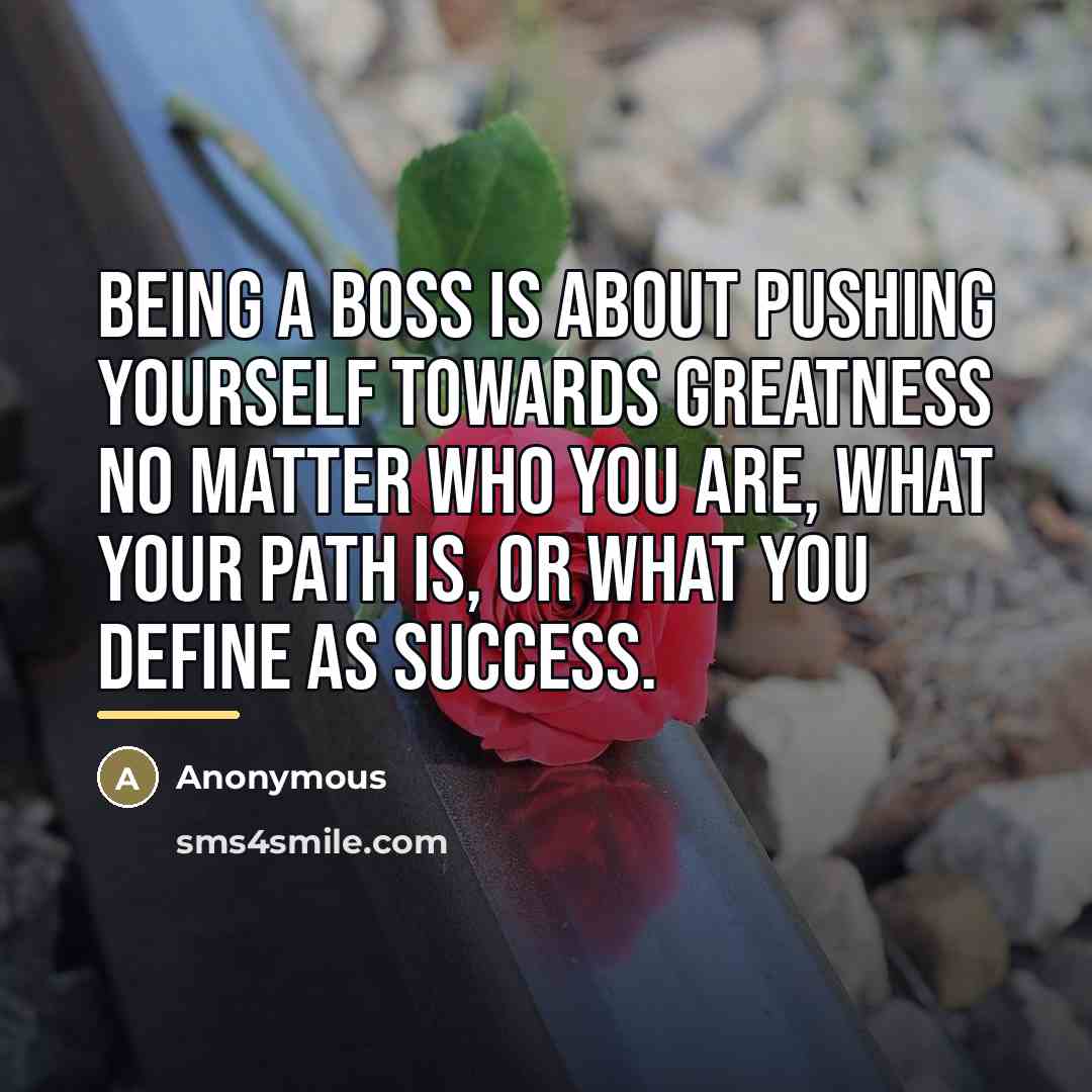 “Being a boss is about pushing yourself towards greatness no…” quote by Anonymous