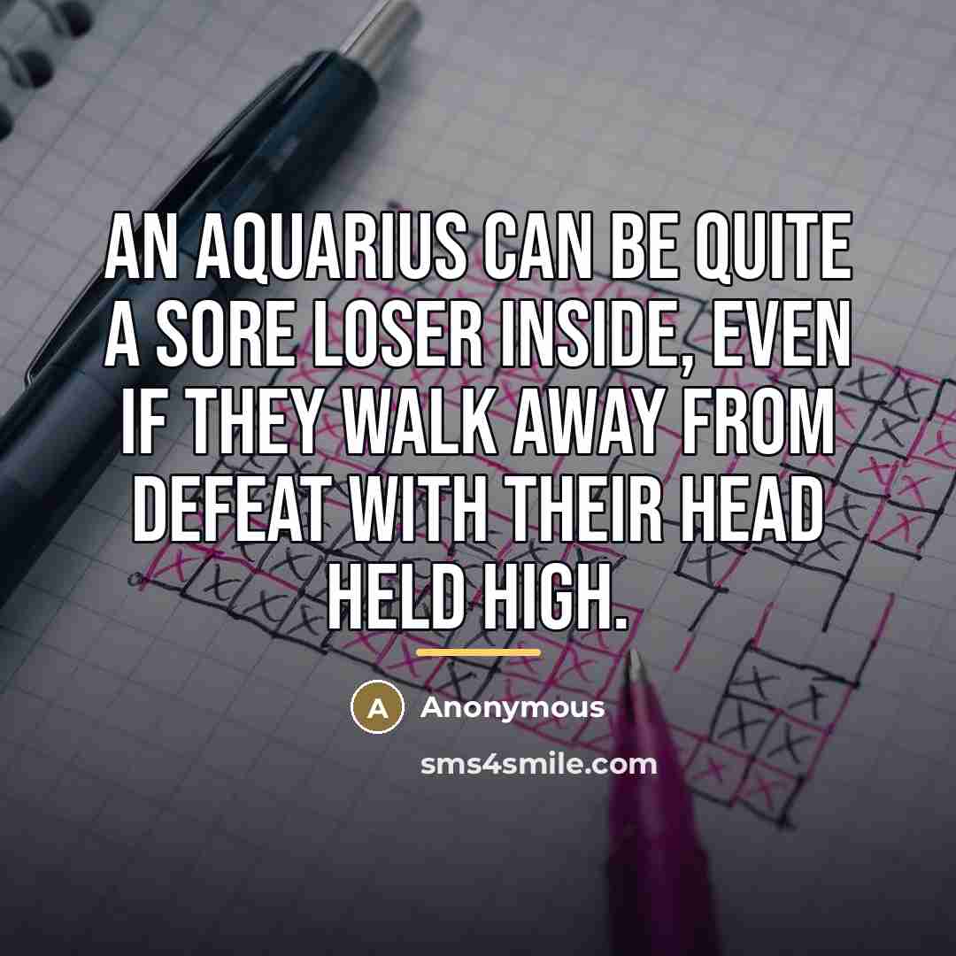 “An Aquarius can be quite a sore loser inside, even…” quote by Anonymous