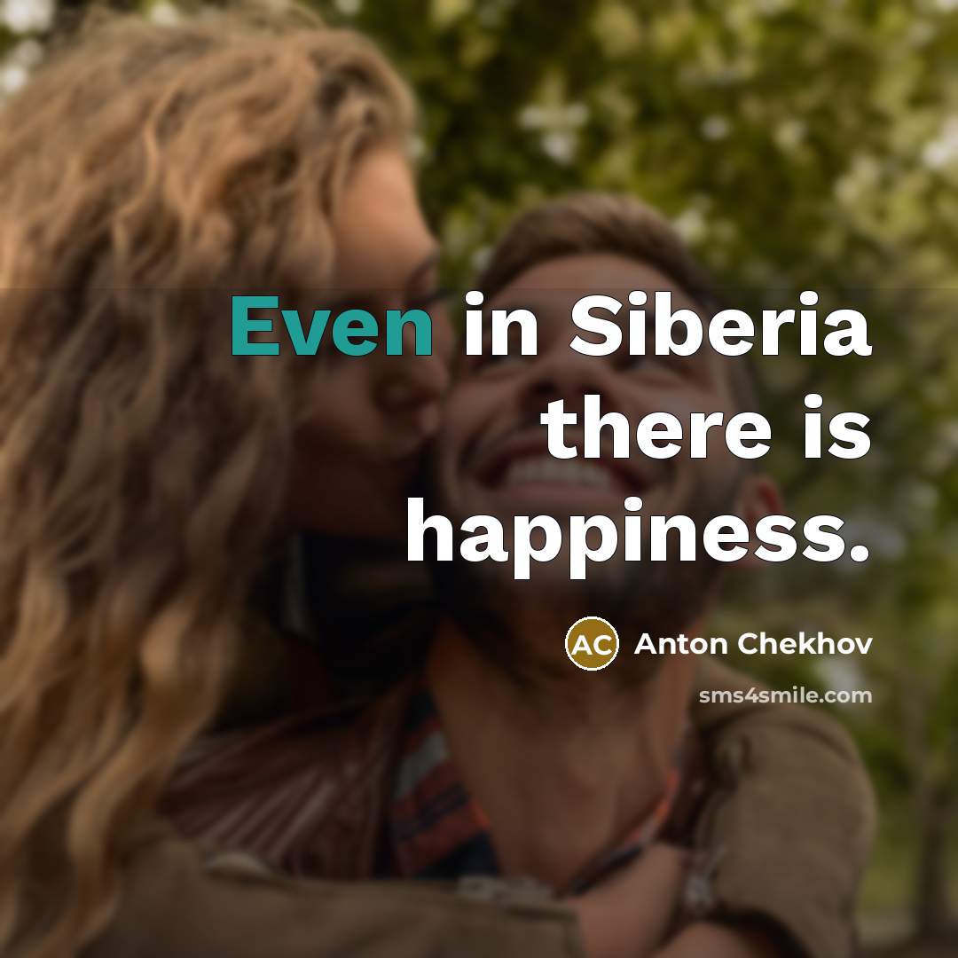 “Even in Siberia there is happiness.…” quote by Anton Chekhov
