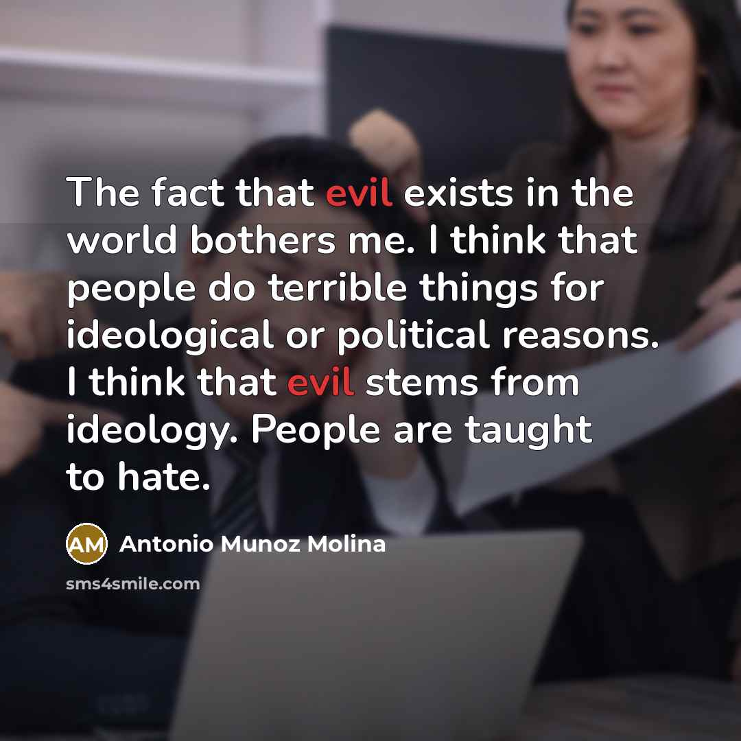 “The fact that evil exists in the world bothers me.…” quote by Antonio Munoz Molina