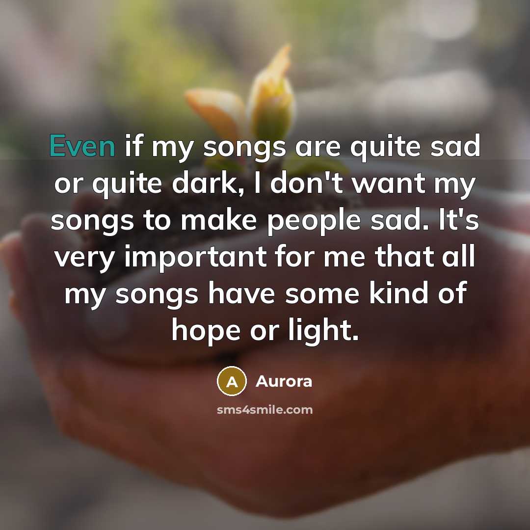 “Even if my songs are quite sad or quite dark,…” quote by Aurora