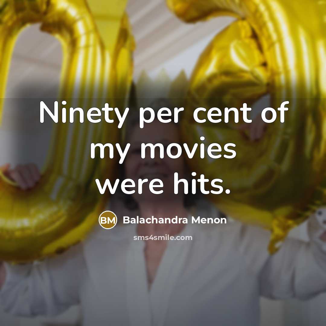 “Ninety per cent of my movies were hits.…” quote by Balachandra Menon