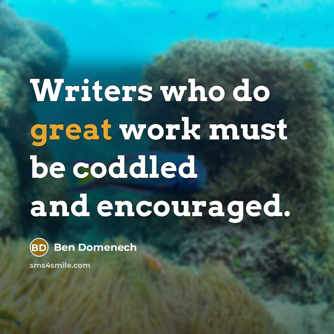 “Writers who do great work must be coddled and encouraged.…” quote by Ben Domenech