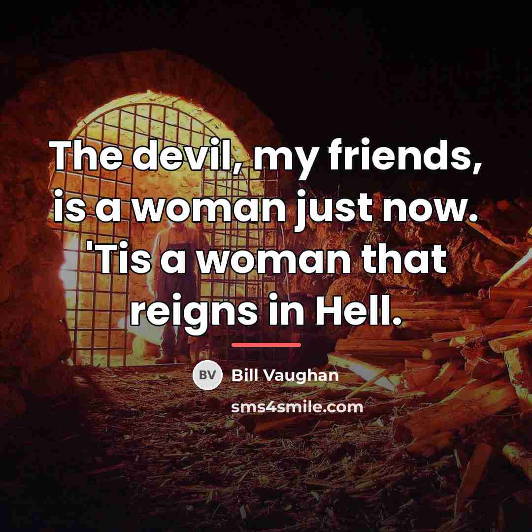“The devil, my friends, is a woman just now. 'Tis…” quote by Bill Vaughan