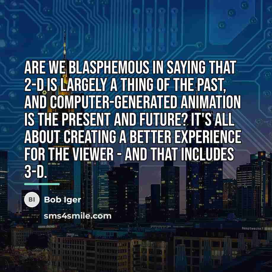 “Are we blasphemous in saying that 2-D is largely a…” quote by Bob Iger