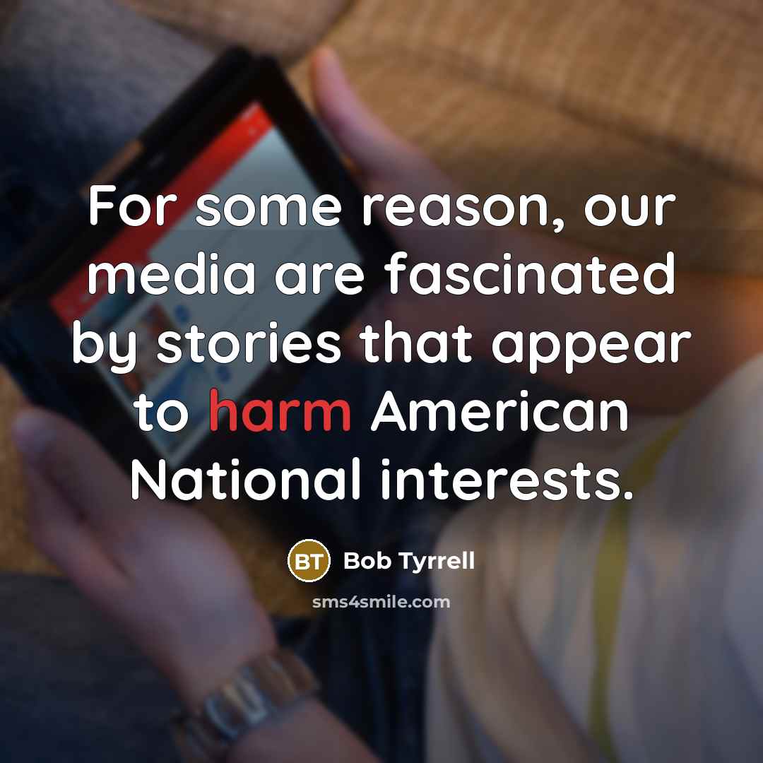 “For some reason, our media are fascinated by stories that…” quote by Bob Tyrrell