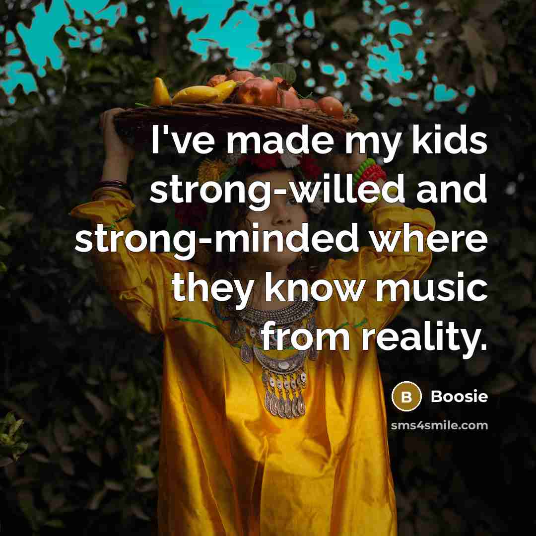 “I've made my kids strong-willed and strong-minded where they know…” quote by Boosie