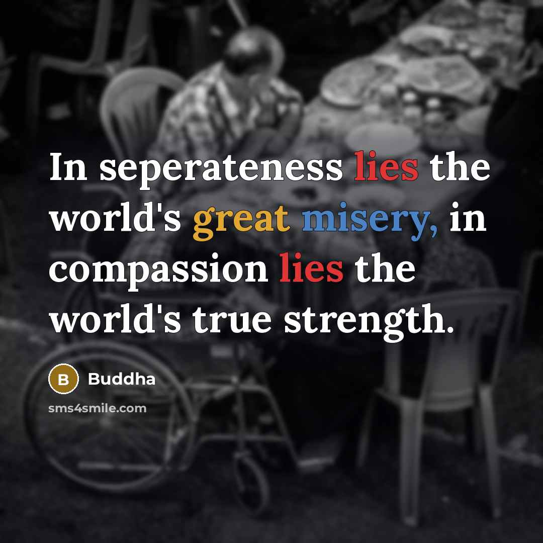“In seperateness lies the world's great misery, in compassion lies…” quote by Buddha